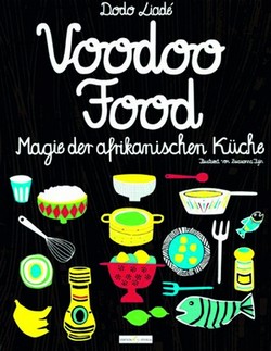 Dodo Liadé, Voodoo Food, Magie der afrikanischen Küche, illustriert von Zsuzsanna Ilijin, Edition Styria 2010 Austria, ISBN: 978-3-99011- 013-3, Preis: 29,95 EUR.